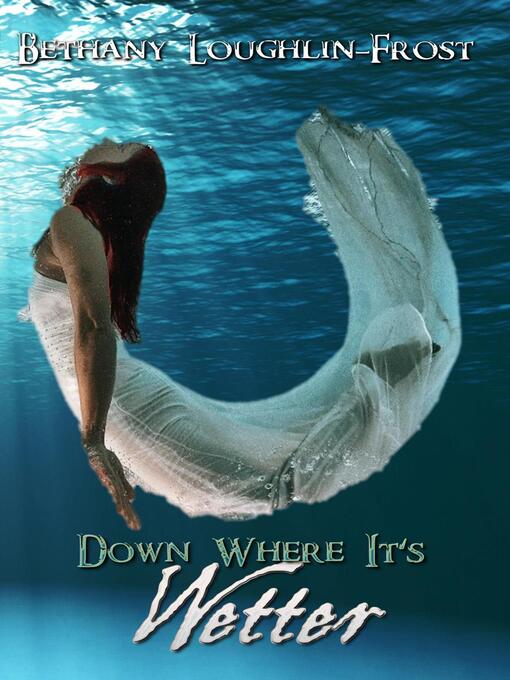 Title details for Down Where It's Wetter by Bethany Loughlin-Frost - Available